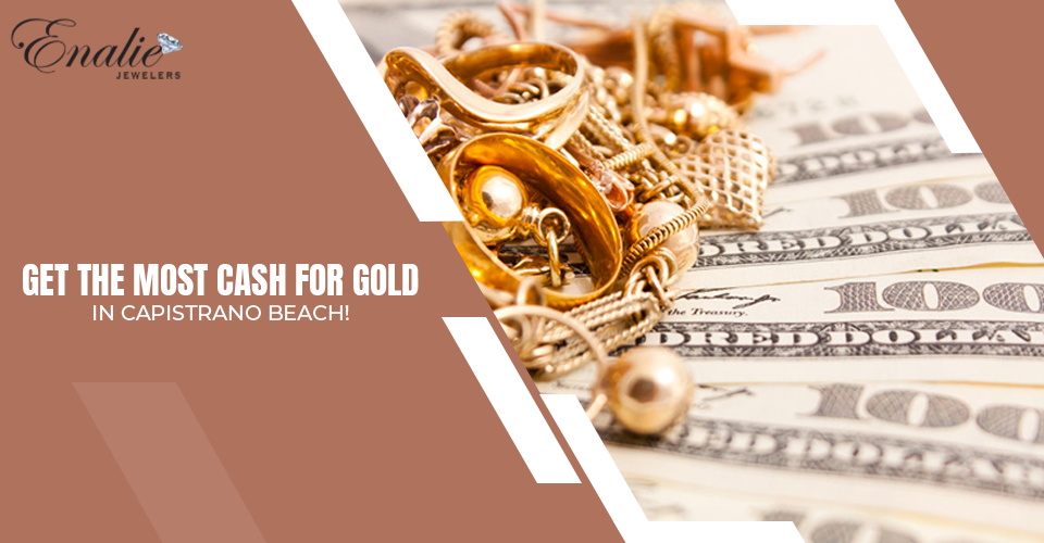 Get the Most Cash for Gold in Capistrano Beach!